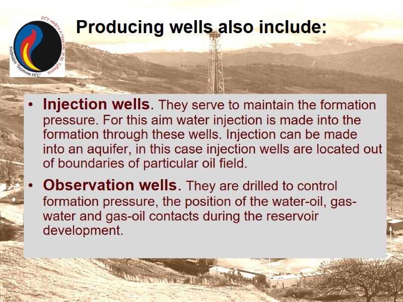 Producing wells also include:  Injection wells. They serve to maintain the formation pressure.